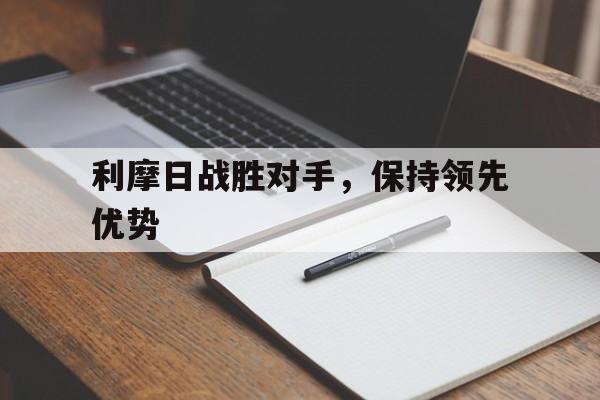 关于利摩日战胜对手，保持领先优势的信息